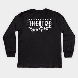 Theatre Is My Sport Funny Kids Long Sleeve T-Shirt